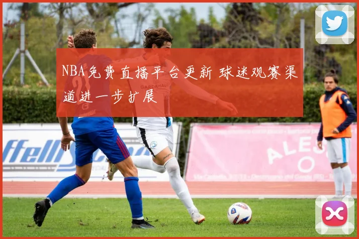NBA免费直播平台更新 球迷观赛渠道进一步扩展