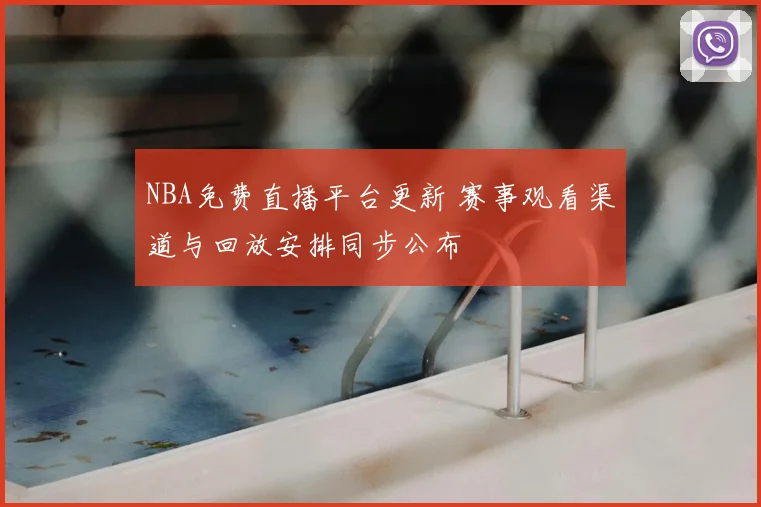 NBA免费直播平台更新 赛事观看渠道与回放安排同步公布