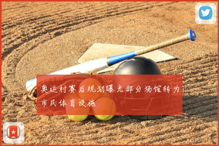 奥运村赛后规划曝光部分场馆转为市民体育设施