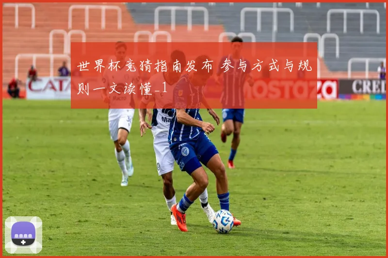 世界杯竞猜指南发布 参与方式与规则一文读懂_1